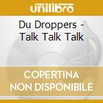 Du Droppers - Talk Talk Talk