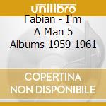 Fabian - I'm A Man 5 Albums 1959 1961 cd musicale di Fabian