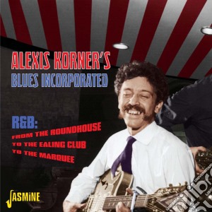 Alexis Korner's Blues Incorporated - From The Roundhouse, To The Ealing Club, To The Marquee cd musicale di Alexis Korner's Blues Incorporated
