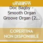Doc Bagby - Smooth Organ Groove Organ (2 Cd) cd musicale di Doc Bagby