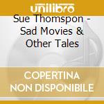 Sue Thomspon - Sad Movies & Other Tales cd