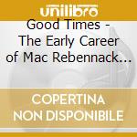 Good Times - The Early Career of Mac Rebennack Aka Dr. John cd