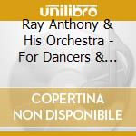 Ray Anthony & His Orchestra - For Dancers & Romantics Only cd musicale di Ray Anthony