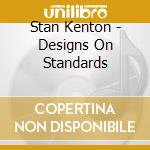 Stan Kenton - Designs On Standards cd musicale di Stan Kenton