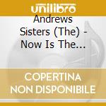 Andrews Sisters (The) - Now Is The Time-hidden Ge cd musicale di Andrews Sisters