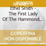 Ethel Smith - The First Lady Of The Hammond Organ cd musicale di Ethel Smith