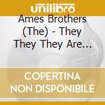 Ames Brothers (The) - They They They Are The On cd musicale di Ames Brothers