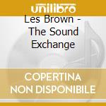 Les Brown - The Sound Exchange cd musicale di Les Brown