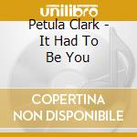 Petula Clark - It Had To Be You cd musicale di Petula Clark