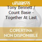 Tony Bennett / Count Basie - Together At Last cd musicale di Tony Bennett / Count Basie