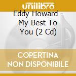 Eddy Howard - My Best To You (2 Cd) cd musicale di Eddy Howard