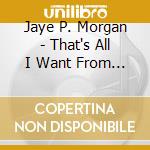 Jaye P. Morgan - That's All I Want From You (2 Cd) cd