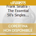 Frank Sinatra - The Essential 50's Singles Collection (2 Cd) cd musicale di Frank Sinatra