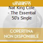 Nat King Cole - The Essential 50's Single cd
