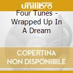 Four Tunes - Wrapped Up In A Dream cd