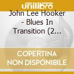 John Lee Hooker - Blues In Transition (2 Cd) cd musicale di John Lee Hooker