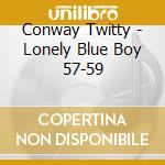 Conway Twitty - Lonely Blue Boy 57-59 cd