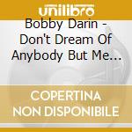 Bobby Darin - Don't Dream Of Anybody But Me (2 Cd) cd musicale di Bobby Darin
