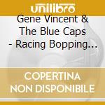 Gene Vincent & The Blue Caps - Racing Bopping Jumping And Rocking cd musicale di Gene Vincent & The Blue Caps