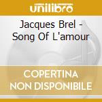 Jacques Brel - Song Of L'amour cd musicale di Jacques Brel