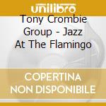 Tony Crombie Group - Jazz At The Flamingo cd musicale di Tony Crombie Group