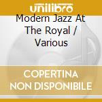 Modern Jazz At The Royal / Various cd