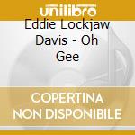 Eddie Lockjaw Davis - Oh Gee cd musicale di Eddie Lockjaw Davis