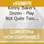 Kenny Baker's Dozen - Play Not Quite Two Dozen