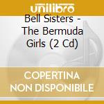 Bell Sisters - The Bermuda Girls (2 Cd) cd