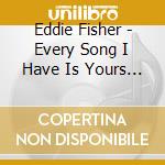 Eddie Fisher - Every Song I Have Is Yours (2 Cd) cd musicale di Fisher, Eddie