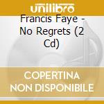 Francis Faye - No Regrets (2 Cd) cd musicale di Faye, Francis