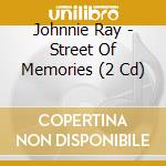 Johnnie Ray - Street Of Memories (2 Cd) cd musicale di Johnnie Ray
