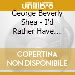 George Beverly Shea - I'd Rather Have Jesus (2 Cd) cd musicale di George Beverly Shea