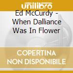 Ed McCurdy - When Dalliance Was In Flower cd