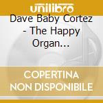 Dave Baby Cortez - The Happy Organ  1956-1961 cd musicale di Dave Baby Cortez