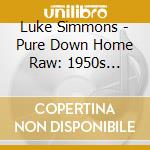 Luke Simmons - Pure Down Home Raw: 1950s Country Singin' & Pickin' cd musicale di Luke Simmons