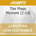 This Magic Moment (2 Cd) cd