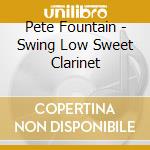 Pete Fountain - Swing Low Sweet Clarinet cd musicale di Pete Fountain