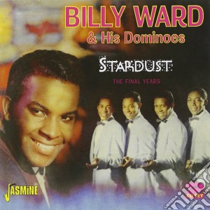 Billy Ward & His Dominoes - Stardust: The Final Years (2 Cd) cd musicale di Billy Ward & The Dominoes