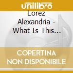 Lorez Alexandria - What Is This Thing Called love (2 Cd) cd musicale di Lorez Alexandria