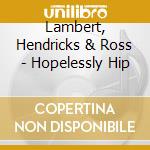 Lambert, Hendricks & Ross - Hopelessly Hip