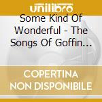 Some Kind Of Wonderful - The Songs Of Goffin & King (2 Cd) cd