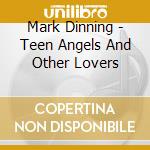 Mark Dinning - Teen Angels And Other Lovers cd musicale di Mark Dinning