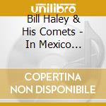 Bill Haley & His Comets - In Mexico 1961-62 (2 Cd) cd musicale di Bill Haley & His Comets