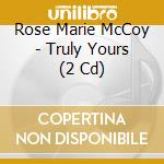 Rose Marie McCoy - Truly Yours (2 Cd) cd musicale di Rose Marie McCoy