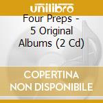 Four Preps - 5 Original Albums (2 Cd) cd musicale di Four Preps