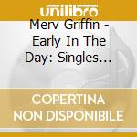 Merv Griffin - Early In The Day: Singles Collection (2 Cd) cd