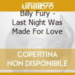 Billy Fury - Last Night Was Made For Love cd musicale di Billy Fury