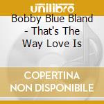 Bobby Blue Bland - That's The Way Love Is