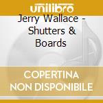 Jerry Wallace - Shutters & Boards cd musicale di Wallace, Jerry